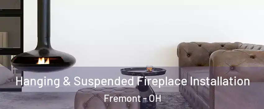  Hanging & Suspended Fireplace Installation Fremont - OH
